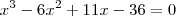 x^3-6x^2+11x-36= 0