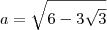 a = \sqrt{6-3\sqrt{3}}} a = \sqrt{6-3\sqrt{3}}}