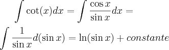 \int \cot(x)dx=\int \frac{\cos x}{\sin x}dx= \\ \\ \int \frac{1}{\sin x}d(\sin x)=\ln(\sin x)+constante \int \cot(x)dx=\int \frac{\cos x}{\sin x}dx= \\ \\ \int \frac{1}{\sin x}d(\sin x)=\ln(\sin x)+constante