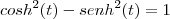 cosh^2(t)-senh^2(t)=1