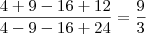 \dfrac{4+9-16+12}{4-9-16+24}=\dfrac{9}{3} \dfrac{4+9-16+12}{4-9-16+24}=\dfrac{9}{3}