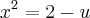 x^{2} = 2 - u x^{2} = 2 - u