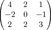 \begin{pmatrix}
   4 & 2 & 1  \\ 
   -2 & 0 & -1  \\
   2 & 2 & 3 
\end{pmatrix}