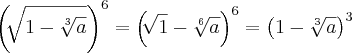 {\left(\sqrt[]{1-\sqrt[3]{a}} \right)}^{6}= {\left(\sqrt[]{1}-\sqrt[6]{a} \right)}^{6} ={\left(1-\sqrt[3]{a} \right)}^{3}