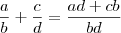 \frac{a}{b} + \frac{c}{d} = \frac{ad+cb}{bd}