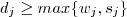 d_j \geq max\{w_j, s_j\} d_j \geq max\{w_j, s_j\}