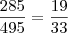 \frac{285}{495}=\frac{19}{33} \frac{285}{495}=\frac{19}{33}