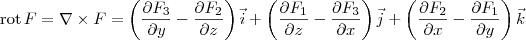\textrm{rot}\, F = \nabla \times F = \left(\frac{\partial F_3}{\partial y} - \frac{\partial F_2}{\partial z}\right)\vec{i}+\left(\frac{\partial F_1}{\partial z} - \frac{\partial F_3}{\partial x}\right)\vec{j}+\left(\frac{\partial F_2}{\partial x} - \frac{\partial F_1}{\partial y}\right)\vec{k}