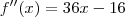f^{\prime\prime}(x) = 36x - 16 f^{\prime\prime}(x) = 36x - 16