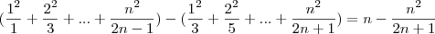 (\frac{1^2}{1} + \frac{2^2}{3} + ... + \frac{n^2}{2n-1}) - (\frac{1^2}{3} + \frac{2^2}{5} + ... + \frac{n^2}{2n+1}) = n - \frac{n^2}{2n+ 1} (\frac{1^2}{1} + \frac{2^2}{3} + ... + \frac{n^2}{2n-1}) - (\frac{1^2}{3} + \frac{2^2}{5} + ... + \frac{n^2}{2n+1}) = n - \frac{n^2}{2n+ 1}