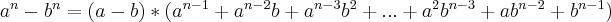 \\\\\\ a^{n}-b^{n}=(a-b)*(a^{n-1}+a^{n-2}b+a^{n-3}b^{2}+...+a^{2}b^{n-3}+ab^{n-2}+b^{n-1}) \\\\\\ a^{n}-b^{n}=(a-b)*(a^{n-1}+a^{n-2}b+a^{n-3}b^{2}+...+a^{2}b^{n-3}+ab^{n-2}+b^{n-1})
