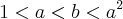 1<a<b<{a}^{2} 1<a<b<{a}^{2}