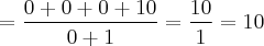 = \frac{0 + 0+0+10}{0 + 1} = \frac{10}{1} = 10