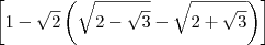 \left[{1-\sqrt{2}\left(\sqrt{2-\sqrt{3}}-\sqrt{2+\sqrt{3}}\right)\right]