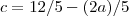 c = 12/5-(2 a)/5 c = 12/5-(2 a)/5