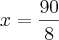 x = \frac{90}{8} x = \frac{90}{8}