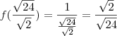 f(\frac{\sqrt{24}}{\sqrt{2}})=\frac{1}{\frac{\sqrt{24}}{\sqrt{2}}}=\frac{\sqrt{2}}{\sqrt{24}}