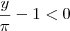 \frac{y}{\pi} - 1 < 0