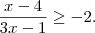 \frac{x-4}{3x-1} \geq -2. \frac{x-4}{3x-1} \geq -2.