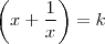 \left ( x + \frac{1}{x} \right ) = k