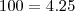 100=4.25 100=4.25