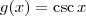 g(x) = \csc x