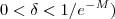 0 <\delta < 1/e^{-M} ) 0 <\delta < 1/e^{-M} )