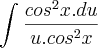 \int_{}^{}\frac{cos^2x.du}{u.cos^2x}