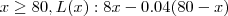 x \geq 80 , L(x): 8x - 0.04(80-x) x \geq 80 , L(x): 8x - 0.04(80-x)