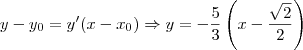y-y_0=y'(x-x_0) \Rightarrow y=-\frac{5}{3}\left(x-\frac{\sqrt{2}}{2}\right)