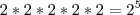 2*2*2*2*2=2^5 2*2*2*2*2=2^5