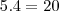 5.4=20