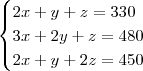 \begin{cases}2x+y+z=330\\3x+2y+z=480\\2x+y+2z=450\end{cases} \begin{cases}2x+y+z=330\\3x+2y+z=480\\2x+y+2z=450\end{cases}