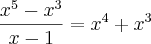 \frac{{x}^{5}-{x}^{3}}{x-1} = {x}^{4} + {x}^{3} \frac{{x}^{5}-{x}^{3}}{x-1} = {x}^{4} + {x}^{3}