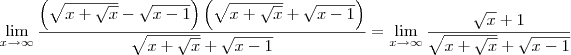 \lim_{x\to\infty}\frac{\left(\sqrt{x+\sqrt{x}}-\sqrt{x-1}\right)\left(\sqrt{x+\sqrt{x}}+\sqrt{x-1}\right)}{\sqrt{x+\sqrt{x}}+\sqrt{x-1}} = \lim_{x\to\infty}\frac{\sqrt{x} + 1}{\sqrt{x+\sqrt{x}}+\sqrt{x-1}}