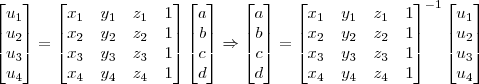 \begin{bmatrix} u_1 \\ u_2 \\ u_3 \\ u_4 \end{bmatrix} = 
\begin{bmatrix}
x_1 & y_1 & z_1 & 1\\ 
x_2 & y_2 & z_2 & 1\\ 
x_3 & y_3 & z_3 & 1\\ 
x_4 & y_4 & z_4 & 1
\end{bmatrix}
\begin{bmatrix} a \\ b \\ c \\ d \end{bmatrix}
\Rightarrow
\begin{bmatrix} a \\ b \\ c \\ d \end{bmatrix} = 
\begin{bmatrix}
x_1 & y_1 & z_1 & 1\\ 
x_2 & y_2 & z_2 & 1\\ 
x_3 & y_3 & z_3 & 1\\ 
x_4 & y_4 & z_4 & 1
\end{bmatrix}^{-1}
\begin{bmatrix} u_1 \\ u_2 \\ u_3 \\ u_4 \end{bmatrix}