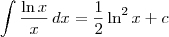 \int \frac{\ln x}{x} \, dx = \frac{1}{2}\ln^2 x + c \int \frac{\ln x}{x} \, dx = \frac{1}{2}\ln^2 x + c