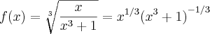 f (x) =\sqrt[3]{\frac{x}{x^3+1}} = {x}^{1/3}{(x^3+1)}^{-1/3}