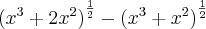\left{(x^3 + 2x^2)}^{\frac{1}{2}} - {(x^3 + x^2)}^{\frac{1}{2} \right \left{(x^3 + 2x^2)}^{\frac{1}{2}} - {(x^3 + x^2)}^{\frac{1}{2} \right