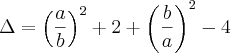 \Delta=\left(\frac{a}{b} \right)^2+2+\left( \frac{b}{a}\right)^2 -4