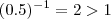 (0.5)^{-1} = 2 > 1 (0.5)^{-1} = 2 > 1