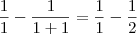 \frac{1}{1}-\frac{1}{1+1}=\frac{1}{1}-\frac{1}{2} \frac{1}{1}-\frac{1}{1+1}=\frac{1}{1}-\frac{1}{2}