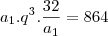 a_1 . q^3 . \frac{32}{a_1} = 864