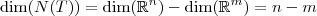 \dim(N(T)) = \dim(\mathbb{R}^n) - \dim(\mathbb{R}^m) = n - m