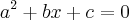 {a}^{2}+bx+c=0 {a}^{2}+bx+c=0