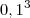 0,1^3 0,1^3