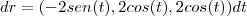 dr=(-2sen(t),2cos(t),2cos(t))dt dr=(-2sen(t),2cos(t),2cos(t))dt