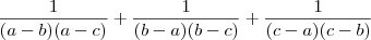 \frac{1}{(a-b)(a-c)} + \frac{1}{(b-a)(b-c)} +\frac{1}{(c-a)(c-b)} \frac{1}{(a-b)(a-c)} + \frac{1}{(b-a)(b-c)} +\frac{1}{(c-a)(c-b)}