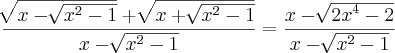 \frac{\sqrt[]{x-\sqrt[]{{x}^{2}-1}} + \sqrt[]{x+\sqrt[]{{x}^{2}-1}}}{x-\sqrt[]{{x}^{2}-1}} = \frac{x - \sqrt[]{{2x}^{4}-2}}{x-\sqrt[]{{x}^{2}-1}}