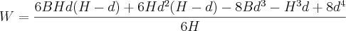 W=\frac{6BHd(H-d)+6H{d}^{2}(H-d)-8B{d}^{3}-{H}^{3}d+8{d}^{4}}{6H}